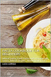 Pasta Cookbook for beginners by Luca Loriga