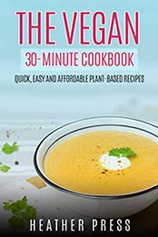 The Vegan 30-Minute Cookbook by Heather Press