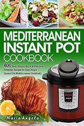 Mediterranean Instant Pot Cookbook by Maria Angela