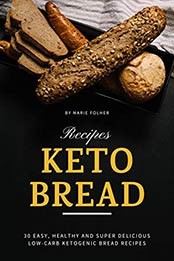 Keto Bread Recipes by Marie Folher [PDF: B086DJ7L4L]
