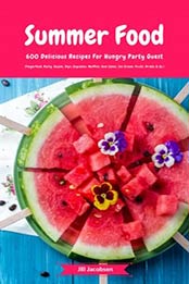 Summer Food - 600 Delicious Recipes For Hungry Party Guest by Jill Jacobsen