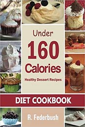 Diet Cookbook: Healthy Dessert Recipes under 160 Calories (Volume 1) by R. Federbush