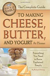 The Complete Guide to Making Cheese, Butter, and Yogurt At Home by Rick Helweg