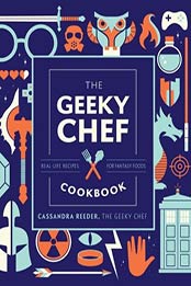 The Geeky Chef Cookbook by Cassandra Reeder