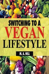 Switching to a Vegan Lifestyle by M.A. Hill [Audiobook: 9781518994586]