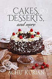 Cakes, Desserts, and More by Achu Kurian