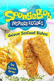Sponge Bob Inspired Recipes by Susan Gray [EPUB: B085PY6DK6]