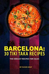 Barcelona: 30 Tiki Taka Recipes by Susan Gray