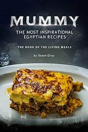 Mummy: The Most Inspirational Egyptian Recipes by Susan Gray [EPUB: B085Y1PJ5T]