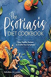 The Psoriasis Diet Cookbook by Kellie Blake RDN LD IFNCP