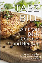 Air Fryer Basic Concept and Recipes by Tabz Bill