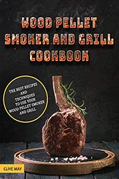 Wood Pellet Smoker and Grill Cookbook by Clive May [PDF: B086K44SKD]