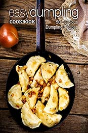 Easy Dumpling Cookbook (2nd Edition) by BookSumo Press [PDF: B086R7Y5GP]