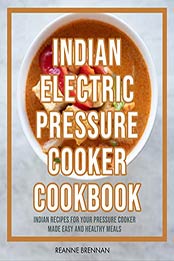Indian Electric Pressure Cooker Cookbook by Reanne Brennan [PDF: B086S8T99S]