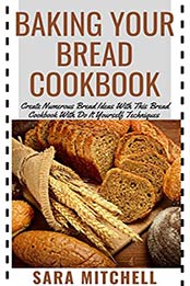 BAKING YOUR BREAD COOKBOOK by Sara Mitchell 