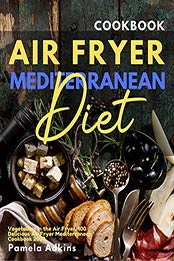 Mediterranean Diet Air Fryer Cookbook by Pamela Adkins