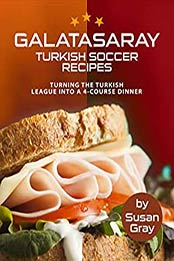 Galatasaray: Turkish Soccer Recipes by Susan Gray [EPUB: B086W981P9]