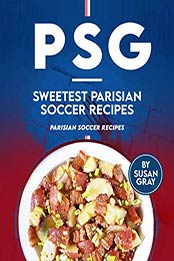 PSG - Sweetest Parisian Soccer Recipes by Susan Gray