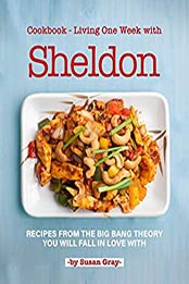 Cookbook - Living One Week with Sheldon by Susan Gray