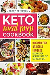 Keto Meal Prep Cookbook by Bobby Peterson [EPUB: B086WKTVBX]