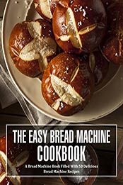 The Easy Bread Machine Cookbook (2nd Edition) by BookSumo Press