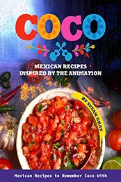 Coco: Mexican Recipes Inspired by The Animation by Susan Gray