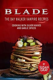 Blade: The Day Walker Vampire Recipes by Susan Gray