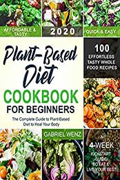 Plant-Based Diet Cookbook for Beginners by Gabriel Wenz