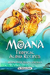 Moana: Tropical Aloha Recipes by Susan Gray