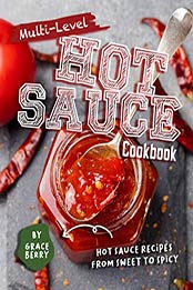 Multi-Level Hot Sauce Cookbook by Grace Berry