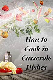 How to Cook in Casserole Dishes by issam garrouri