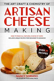 The Art, Craft & Chemistry of Artisan Cheese Making by Nancy Soriano