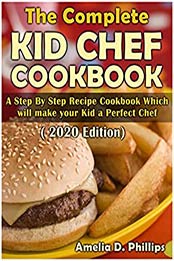 The Complete KID Chef Cookbook by Amelia D. Phillips