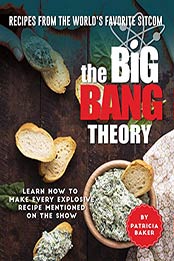 Recipes from The World's Favorite Sitcom – The Big Bang Theory by Patricia Baker [EPUB: B087BRQ58Y]