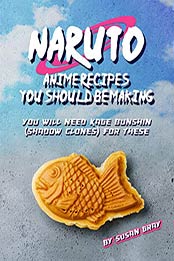 Naruto: Anime Recipes You Should Be Making by Susan Gray [EPUB: B087CHHJSS]