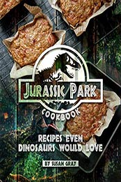 Jurassic Park Cookbook: Recipes Even Dinosaurs Would Love by Susan Gray