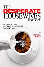 The Desperate Housewives Cookbook by Patricia Baker [EPUB: B087CY3T6R]