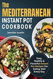 The Mediterranean Instant Pot Cookbook by Jennifer Austin