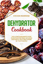 Dehydrator Cookbook by Steven Marrone [PDF: B087NDS4K5]