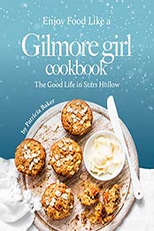 Enjoy Food Like a Gilmore Girl Cookbook by Patricia Baker [EPUB: B087TFNBBP]