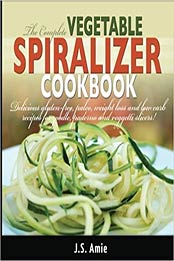 The Complete Vegetable Spiralizer Cookbook (Volume 3) by J.S. Amie