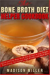 The Bone Broth Diet Helper Cookbook by Madison Miller