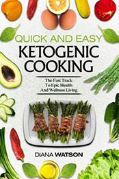 Quick and Easy Ketogenic Cooking by Diana Watson [EPUB: 1544941854]