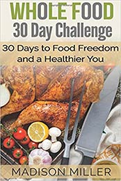 Whole Food 30 Day Challenge by Madison Miller