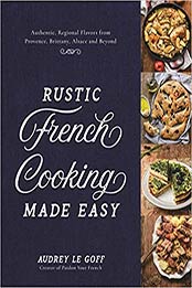 Rustic French Cooking Made Easy by Audrey Le Goff