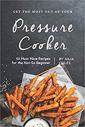 Get the Most Out of Your Pressure Cooker by Julia Chiles