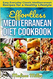 Effortless Mediterranean Diet Cookbook by Madison Miller