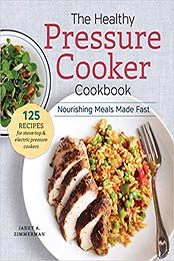 The Healthy Pressure Cooker Cookbook by Janet A. Zimmerman