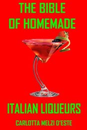 The Bible of Homemade Italian Liqueurs ...and the finest pastries to serve with them [EPUB: B00CCBSC8M]