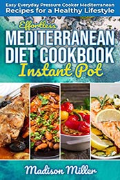 Effortless Mediterranean Diet Instant Pot Cookbook by Madison Miller [PDF: B083H5P8LC]